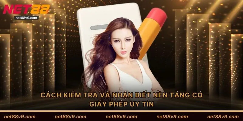 Cách kiểm tra và nhận biết nền tảng có giấy phép uy tín