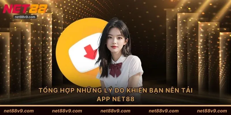 Tổng hợp những lý do khiến bạn nên tải app NET88