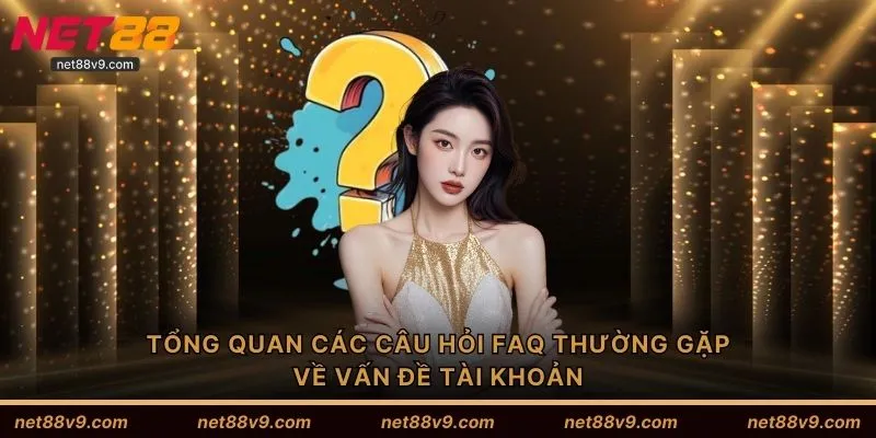 Tổng quan các câu hỏi FAQ thường gặp về vấn đề tài khoản